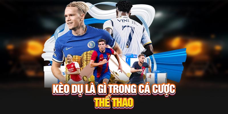 Kèo dụ là gì trong cá cược thể thao
