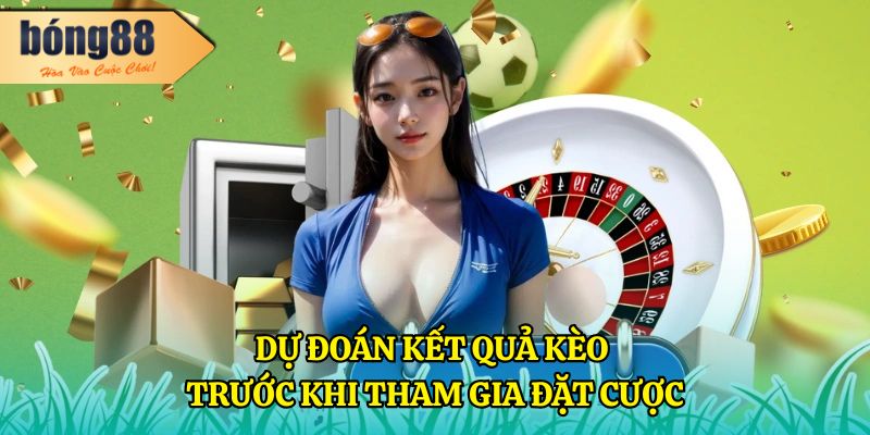 Dự đoán kết quả kèo trước khi tham gia đặt cược