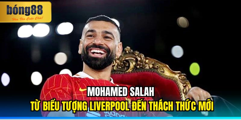 TIN ĐỒN NÓNG: Mohamed Salah Gia Nhập Đội Bóng Mới? 1 Mohamed Salah – Từ Biểu Tượng Liverpool Đến Thách Thức Mới