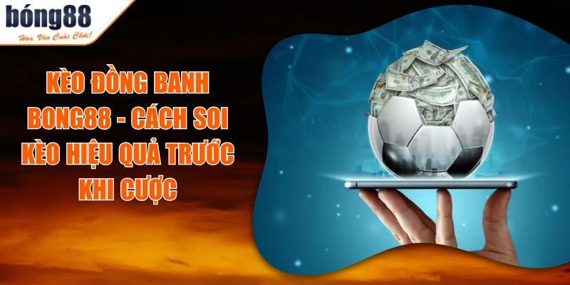 Kèo đồng banh BONG88 - Cách Soi Kèo Hiệu Quả Trước Khi Cược 1 Kèo đồng banh BONG88 - Cách Soi Kèo Hiệu Quả Trước Khi Cược
