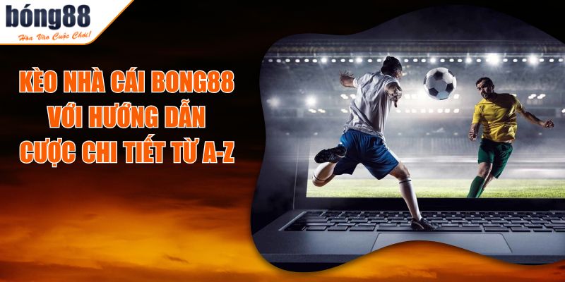 Kèo Nhà Cái BONG88 Với Hướng Dẫn Cược Chi Tiết Từ A-Z