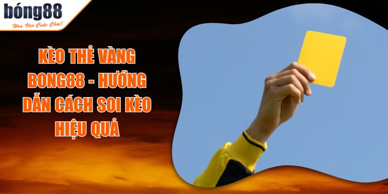 Kèo Thẻ Vàng BONG88 - Hướng Dẫn Cách Soi Kèo Hiệu Quả 5 Kèo Thẻ Vàng BONG88 - Hướng Dẫn Cách Soi Kèo Hiệu Quả
