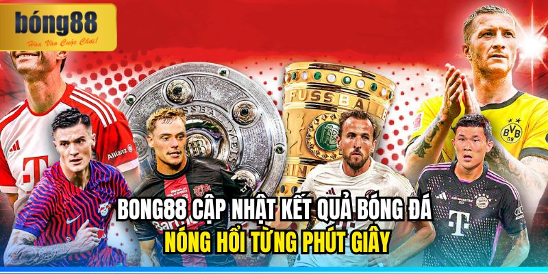 BONG88 Cập Nhật Kết Quả Bóng Đá